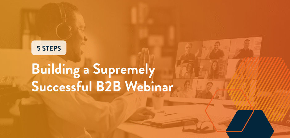 Featured image for “5 Steps to Building a Supremely Successful B2B Webinar”