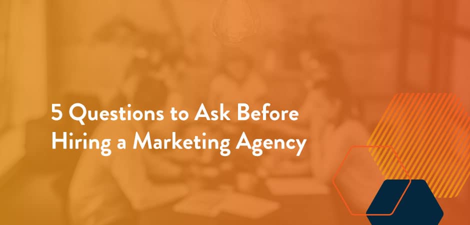 Featured image for “5 Questions to Ask Before Hiring a Marketing Agency”